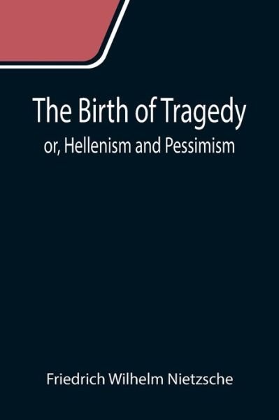 Cover for Friedrich Wilhelm Nietzsche · The Birth of Tragedy; or, Hellenism and Pessimism (Taschenbuch) (2021)