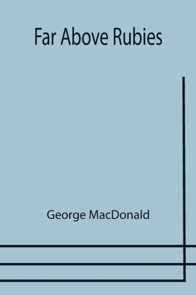 Far Above Rubies - George MacDonald - Livres - Alpha Edition - 9789355757555 - 29 décembre 2021
