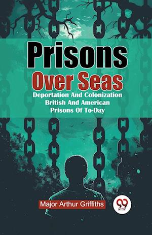 Cover for Arthur Griffiths · Prisons Over Seas Deportation and Colonization British and American Prisons of to-Day (Paperback Book) (2024)