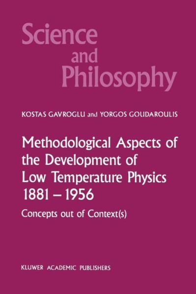 K. Gavroglu · Methodological Aspects of the Development of Low Temperature Physics 1881-1956: Concepts Out of Context (s) - Science and Philosophy (Pocketbok) [size S] [Softcover reprint of the original 1st ed. 1989 edition] (2011)