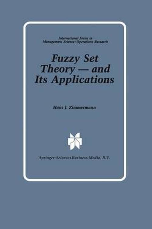 Cover for Hans-Jurgen Zimmermann · Fuzzy Set Theory - and Its Applications - International Series in Management Science Operations Research (Paperback Book) [Softcover reprint of the original 1st ed. 1985 edition] (2013)