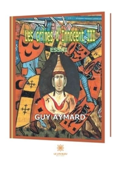 Les crimes d'Innocent III - Guy Aymard - Books - Le Lys Bleu - 9791037728555 - April 19, 2021