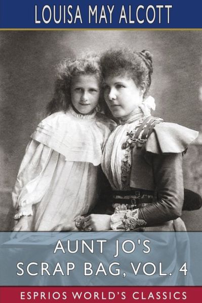 Cover for Louisa May Alcott · Aunt Jo's Scrap Bag, Vol. 4 (Esprios Classics): My Girls, Etc. (Paperback Book) (2024)