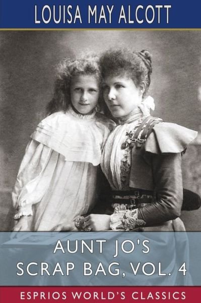 Cover for Louisa May Alcott · Aunt Jo's Scrap Bag, Vol. 4 (Esprios Classics): My Girls, Etc. (Pocketbok) (2024)