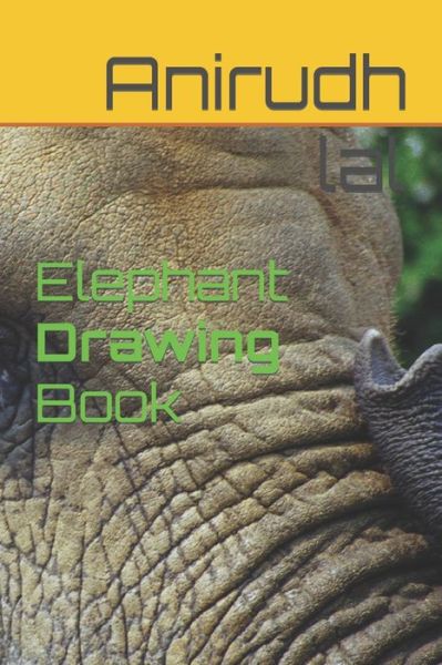 Elephant Drawing Book - Anirudh Lal - Książki - Independently Published - 9798420509555 - 21 lutego 2022