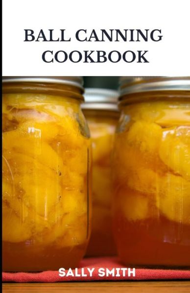 Cover for Sally Smith · Ball Canning Cookbook: learn tasty recipes for beginners. (Paperback Book) (2021)