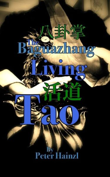 The Baguazhang Living Tao: &#20843; &#21350; &#25484; &#27963; &#36947; - Peter Hainzl - Books - Independently Published - 9798540485555 - July 20, 2021