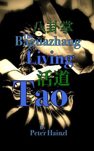 Cover for Peter Hainzl · The Baguazhang Living Tao: &amp;#20843; &amp;#21350; &amp;#25484; &amp;#27963; &amp;#36947; (Paperback Bog) (2021)