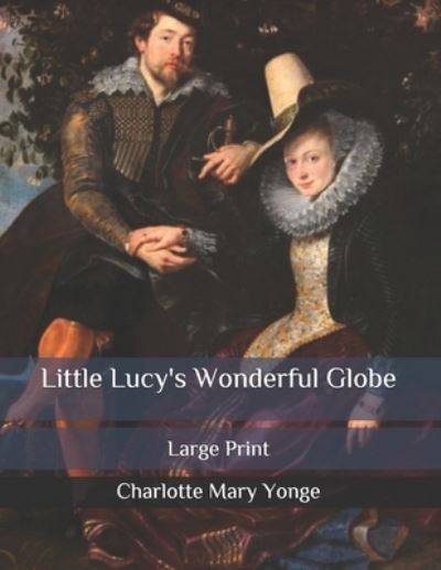 Cover for Charlotte Mary Yonge · Little Lucy's Wonderful Globe: Large Print (Paperback Book) (2020)