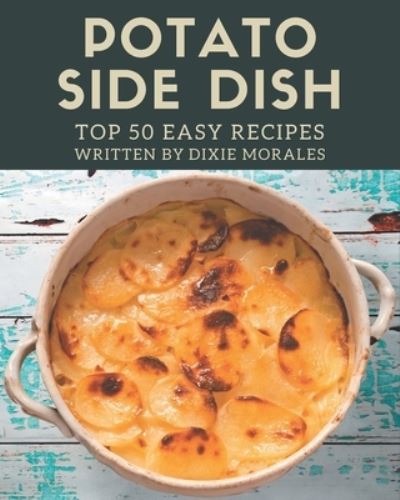 Cover for Dixie Morales · Top 50 Easy Potato Side Dish Recipes (Paperback Book) (2020)