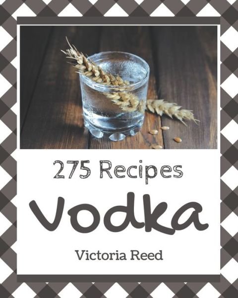 275 Vodka Recipes - Victoria Reed - Books - Independently Published - 9798577933555 - December 7, 2020