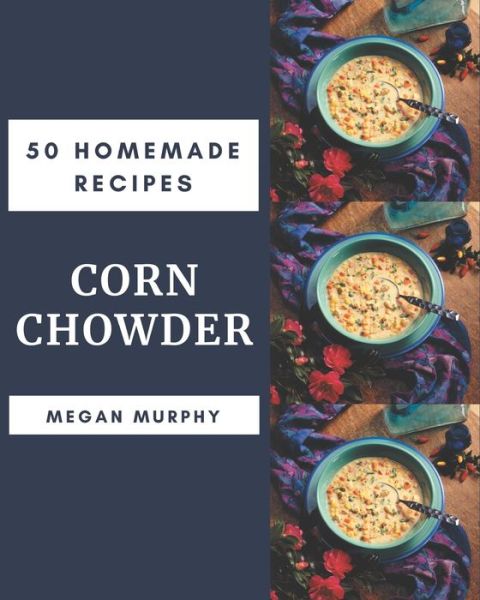 Cover for Megan Murphy · 50 Homemade Corn Chowder Recipes (Pocketbok) (2020)