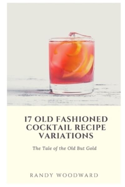 Cover for Randy Woodward · 17 Old Fashioned Cocktail Recipe Variations (Paperback Book) (2021)