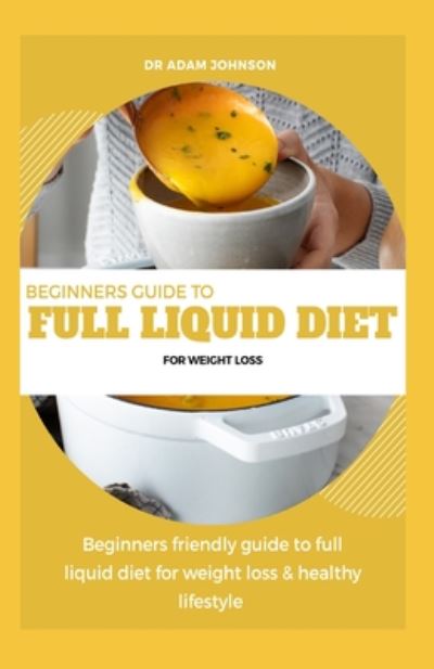 Cover for Adam Johnson · Beginners Guide to Full Liquid Diet for Weight Loss (Paperback Book) (2020)