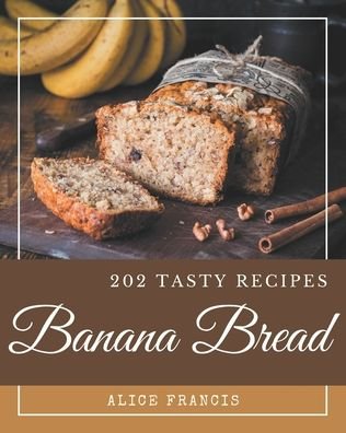202 Tasty Banana Bread Recipes - Alice Francis - Books - Independently Published - 9798695488555 - October 9, 2020
