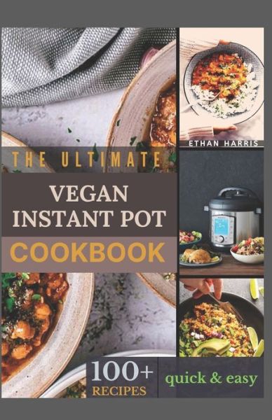 The Ultimate Vegan Instant Pot Cookbook - Ethan Harris - Kirjat - Independently Published - 9798729336555 - lauantai 27. maaliskuuta 2021