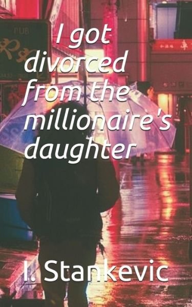 Cover for I V Stankevic · I got divorced from the millionaire's daughter (Paperback Bog) (2021)