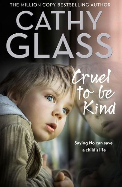 Cruel to Be Kind: Saying No Can Save a Child's Life - Cathy Glass - Livres - HarperCollins Publishers - 9780008259556 - 5 septembre 2017