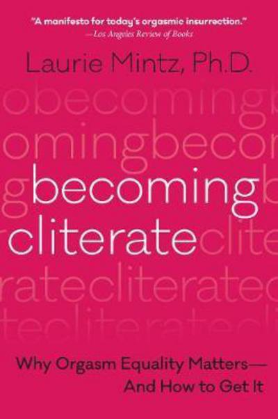 Cover for Laurie Mintz · Becoming Cliterate: Why Orgasm Equality Matters--and How to Get it (Paperback Book) (2018)