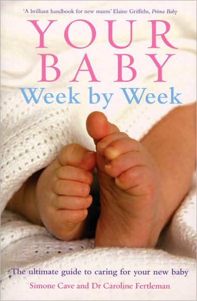 Your Baby Week By Week: The ultimate guide to caring for your new baby – FULLY UPDATED JUNE 2018 - Simone Cave - Livros - Ebury Publishing - 9780091910556 - 10 de maio de 2007