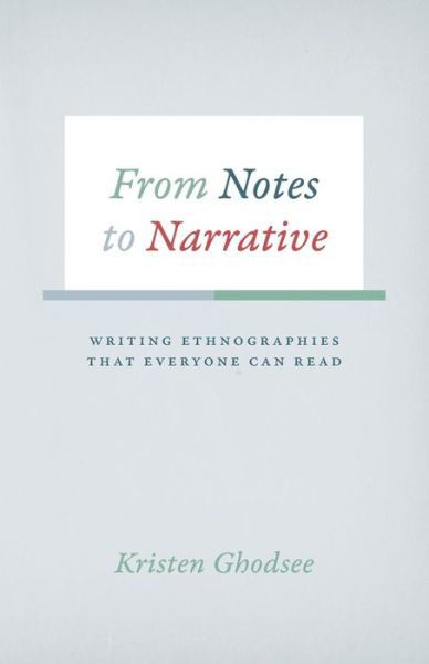 Cover for Kristen Ghodsee · From Notes to Narrative: Writing Ethnographies That Everyone Can Read - Chicago Guides to Writing, Editing, and Publishing (Taschenbuch) (2016)