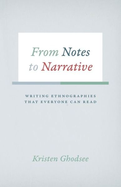 Cover for Kristen Ghodsee · From Notes to Narrative: Writing Ethnographies That Everyone Can Read - Chicago Guides to Writing, Editing and Publishing (Paperback Book) (2016)