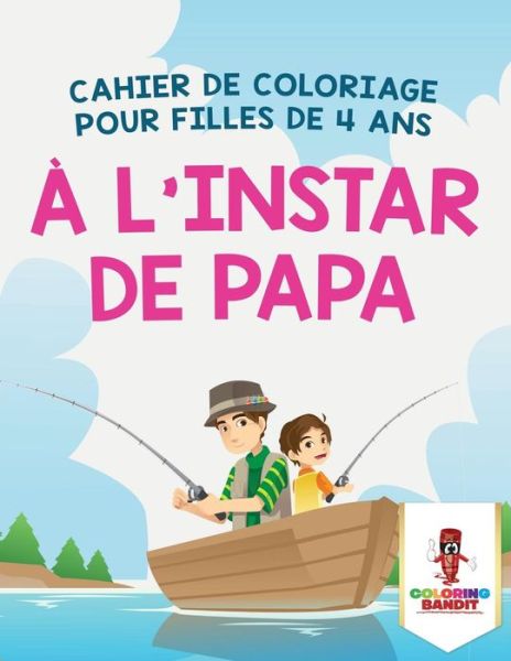 A L'instar de Papa - Coloring Bandit - Books - Coloring Bandit - 9780228211556 - September 5, 2017