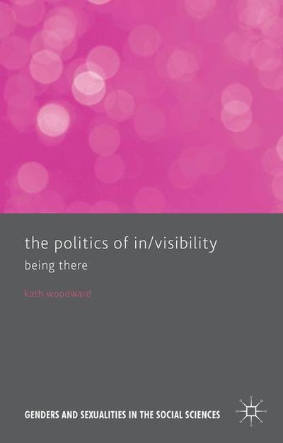 Cover for Kath Woodward · The Politics of In/Visibility: Being There - Genders and Sexualities in the Social Sciences (Hardcover Book) [1st ed. 2015 edition] (2015)