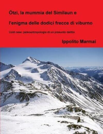 Cover for Ippolito Marmai · Ötzi, la mummia del Similaun e l'enigma delle dodici frecce di viburno (Paperback Book) (2018)
