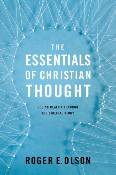 The Essentials of Christian Thought: Seeing Reality through the Biblical Story - Roger E. Olson - Books - Zondervan - 9780310521556 - April 20, 2017