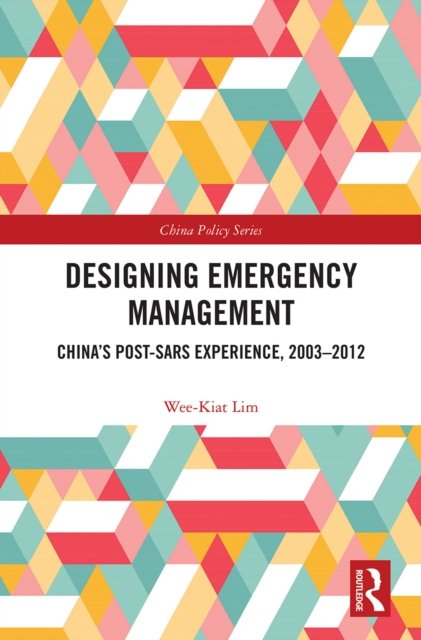 Cover for Lim, Wee-Kiat (National University of Singapore) · Designing Emergency Management: China’s Post-SARS Experience, 2003-2012 - China Policy Series (Taschenbuch) (2022)