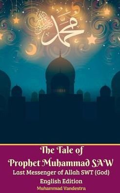 Cover for Muhammad Vandestra · The Tale of Prophet Muhammad SAW Last Messenger of Allah SWT (God) English Edition (Paperback Book) (2024)
