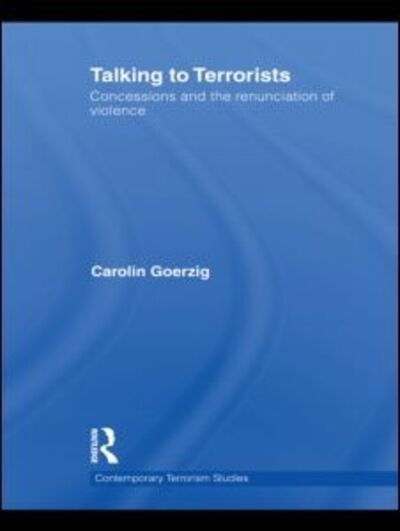 Cover for Goerzig, Carolin (European Union Institute for Security Studies (EUISS), Paris, France) · Talking to Terrorists: Concessions and the Renunciation of Violence - Contemporary Terrorism Studies (Pocketbok) (2012)