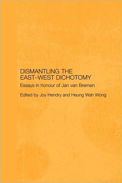 Cover for Joy Hendry · Dismantling the East-West Dichotomy: Essays in Honour of Jan van Bremen - Japan Anthropology Workshop Series (Paperback Book) (2009)