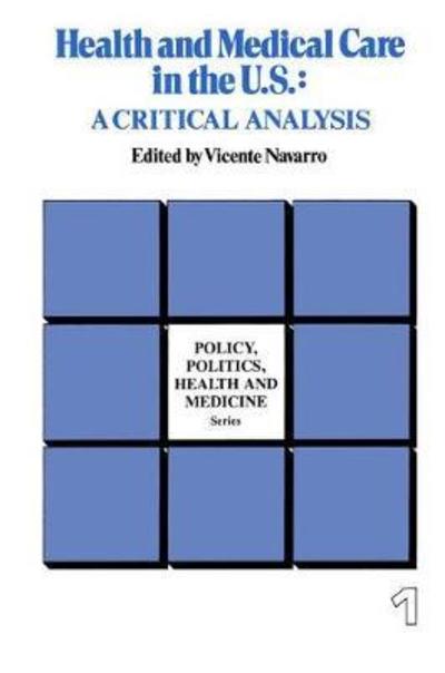 Cover for Vicente Navarro · Health and Medical Care in the U.S.: A Critical Analysis - Policy, Politics, Health and Medicine Series (Hardcover Book) (2019)