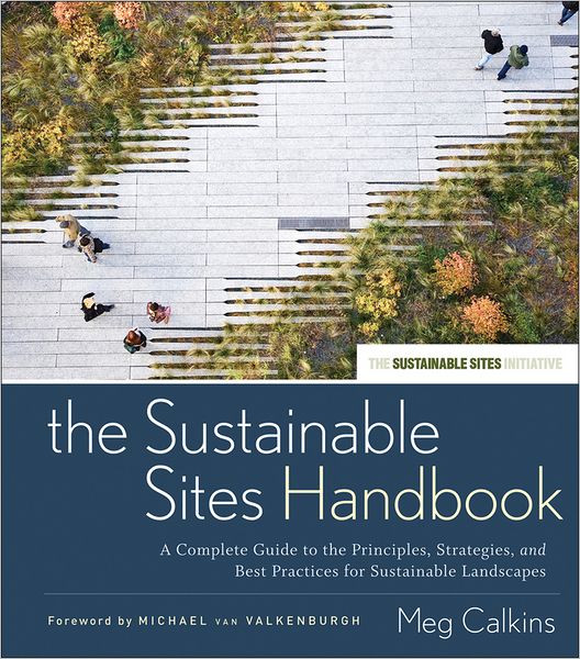 Cover for Meg Calkins · The Sustainable Sites Handbook: A Complete Guide to the Principles, Strategies, and Best Practices for Sustainable Landscapes - Wiley Series in Sustainable Design (Hardcover Book) (2012)