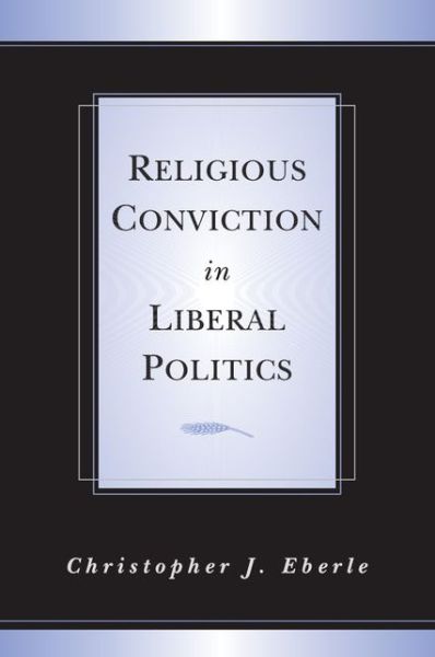 Cover for Eberle, Christopher J. (United States Naval Academy, Maryland) · Religious Conviction in Liberal Politics (Paperback Book) (2002)