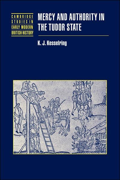 Cover for Kesselring, K. J. (Dalhousie University, Nova Scotia) · Mercy and Authority in the Tudor State - Cambridge Studies in Early Modern British History (Paperback Book) (2007)