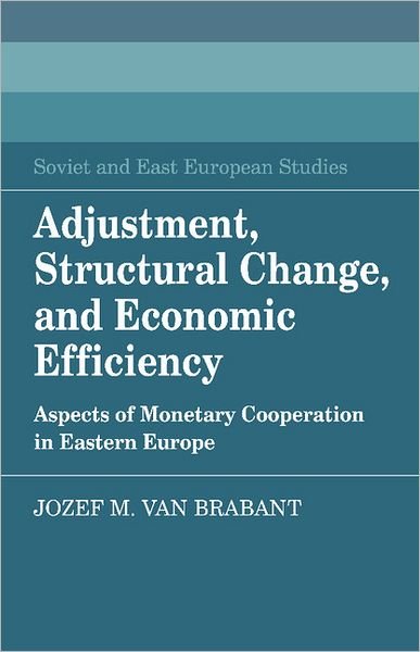 Cover for Jozef M. van Brabant · Adjustment, Structural Change, and Economic Efficiency: Aspects of Monetary Cooperation in Eastern Europe - Cambridge Russian, Soviet and Post-Soviet Studies (Innbunden bok) (1987)