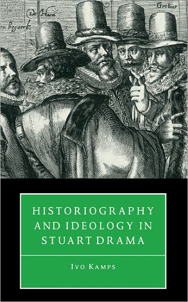 Cover for Kamps, Ivo (University of Mississippi) · Historiography and Ideology in Stuart Drama (Hardcover Book) (1997)