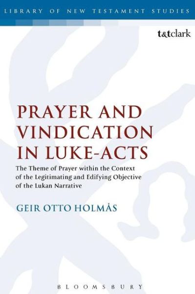 Cover for Geir O. Holmas · Prayer and Vindication in Luke - Acts: The Theme of Prayer within the Context of the Legitimating and Edifying Objective of the Lukan Narrative - The Library of New Testament Studies (Paperback Book) (2012)