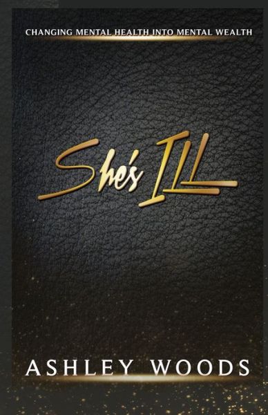 Cover for Ashley Woods · She's ILL : Changing Mental Health To Mental Wealth (Paperback Book) (2019)