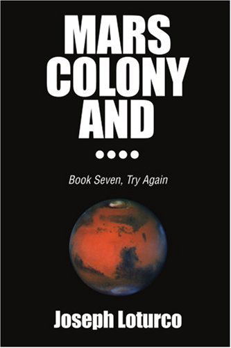 Mars Colony and .: Book Seven, Try Again - Joseph Loturco - Books - iUniverse - 9780595243556 - August 26, 2002