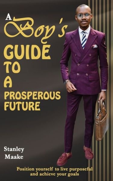 Cover for Stanley Maake · A Boy's Guide to a Prosperous Future : Position yourself to live purposeful and chieve your goals (Taschenbuch) (2020)