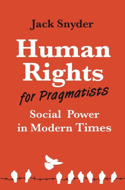 Jack Snyder · Human Rights for Pragmatists: Social Power in Modern Times - Princeton Studies in International History and Politics (Paperback Book) (2024)