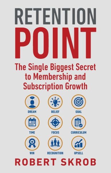 Cover for Robert Skrob · Retention Point: The Single Biggest Secret to Membership and Subscription Growth for Associations, SAAS, Publishers, Digital Access, Subscription Boxes and all Membership and Subscription-Based Businesses (Pocketbok) (2018)