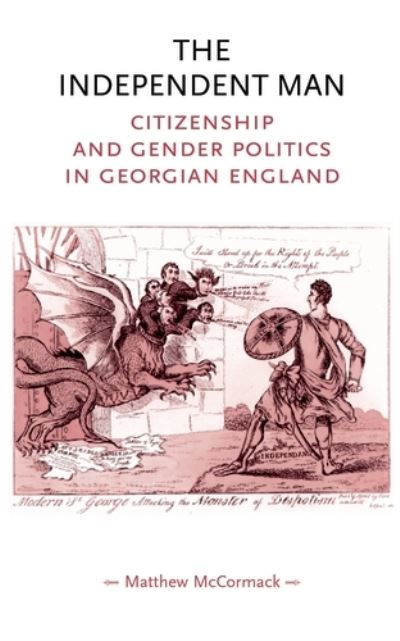 Cover for Matthew McCormack · The Independent Man: Citizenship and Gender Politics in Georgian England - Gender in History (Paperback Book) (2012)