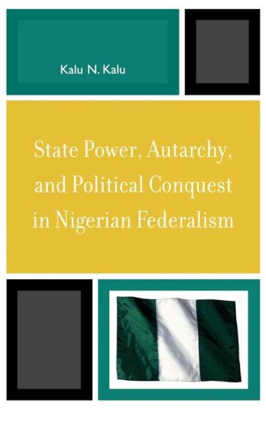 Cover for Kalu N. Kalu · State Power, Autarchy, and Political Conquest in Nigerian Federalism (Hardcover Book) (2008)
