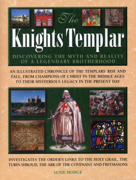 The Knights Templar: Discovering the Myth and Reality of a Legendary Brotherhood - Susie Hodge - Books - Anness Publishing - 9780754828556 - October 23, 2013