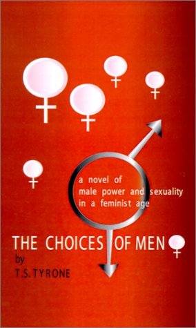 Cover for T.s. Tyrone · The Choices of Men: a Novel of Male Power and Sexuality in a Feminist Age (Paperback Bog) (2001)